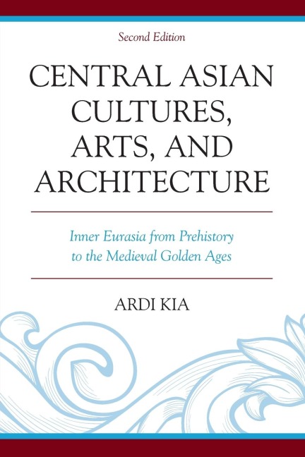Central Asian Cultures, Arts, and Architecture: Inner Eurasia from Prehistory to the Medieval Golden Ages