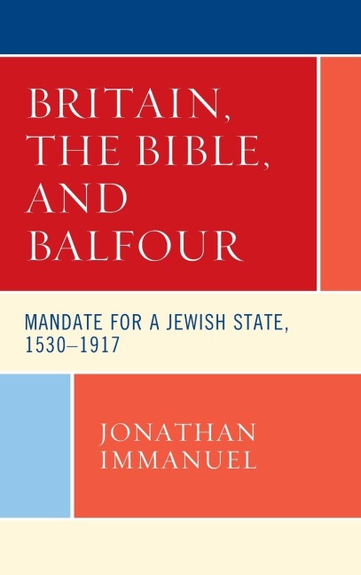 Britain, the Bible, and Balfour: Mandate for a Jewish State, 1530-1917