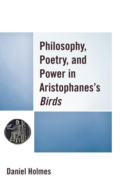 Philosophy, Poetry, and Power in Aristophaness Birds