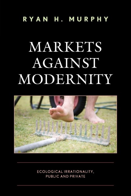 Markets against Modernity: Ecological Irrationality, Public and Private