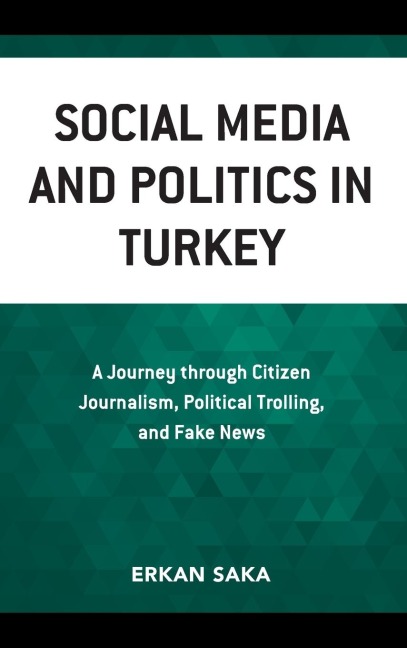 Social Media and Politics in Turkey: A Journey through Citizen Journalism, Political Trolling, and Fake News