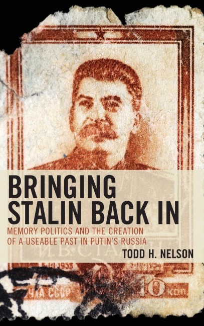 Bringing Stalin Back In: Memory Politics and the Creation of a Useable Past in Putin's Russia