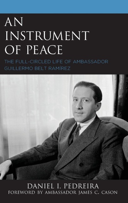 Instrument of Peace: The Full-Circled Life of Ambassador Guillermo Belt Ramírez