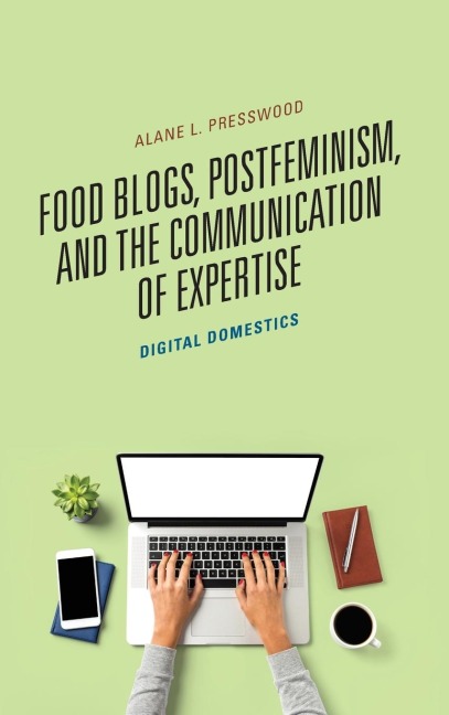 Food Blogs, Postfeminism, and the Communication of Expertise: Digital Domestics