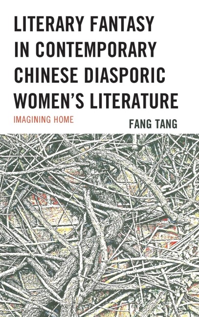 Literary Fantasy in Contemporary Chinese Diasporic Womens Literature: Imagining Home