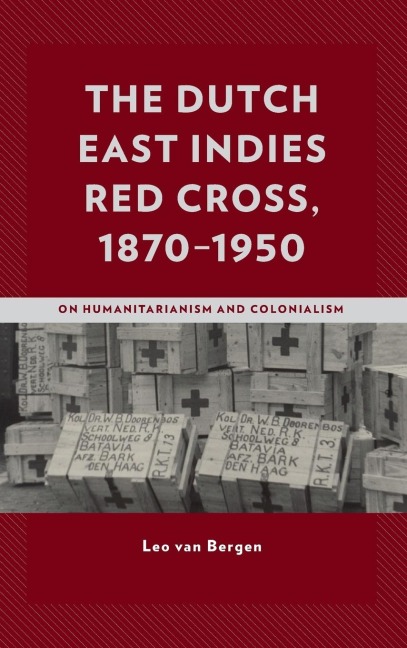 Dutch East Indies Red Cross, 1870-1950: On Humanitarianism and Colonialism