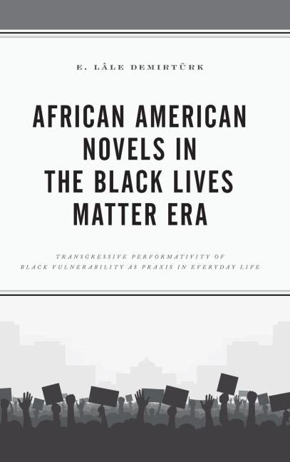 African American Novels in the Black Lives Matter Era: Transgressive Performativity of Black Vulnerability as Praxis in Everyday Life