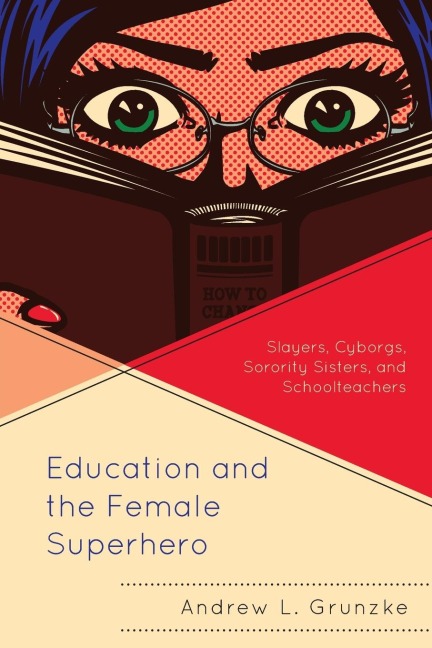 Education and the Female Superhero: Slayers, Cyborgs, Sorority Sisters, and Schoolteachers