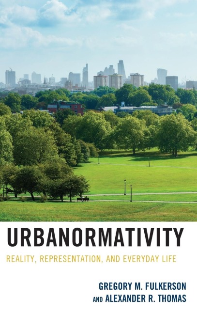 Urbanormativity: Reality, Representation, and Everyday Life
