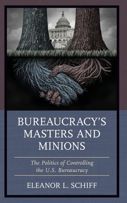 Bureaucracy's Masters and Minions: The Politics of Controlling the U.S. Bureaucracy