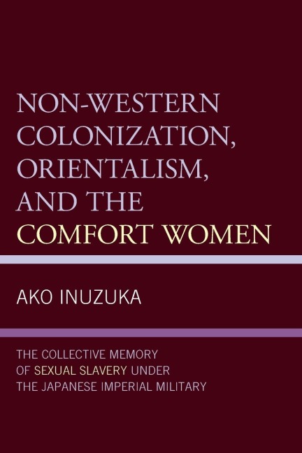 Non-Western Colonization, Orientalism, and the Comfort Women: The Collective Memory of Sexual Slavery under the Japanese Imperial Military