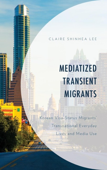 Mediatized Transient Migrants: Korean Visa-Status Migrants Transnational Everyday Lives and Media Use