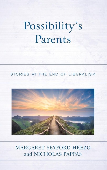 Possibilitys Parents: Stories at the End of Liberalism