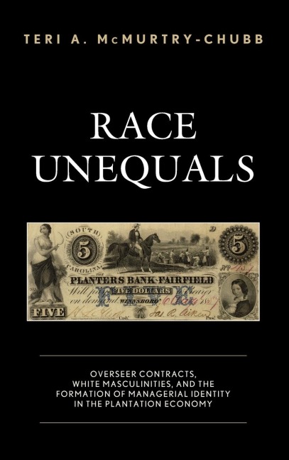 Race Unequals: Overseer Contracts, White Masculinities, and the Formation of Managerial Identity in the Plantation Economy