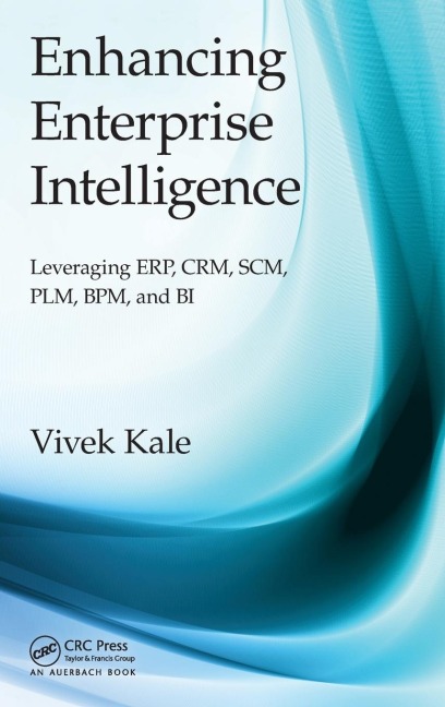 Enhancing Enterprise Intelligence: Leveraging Erp, Crm, Scm, Plm, Bpm, and Bi