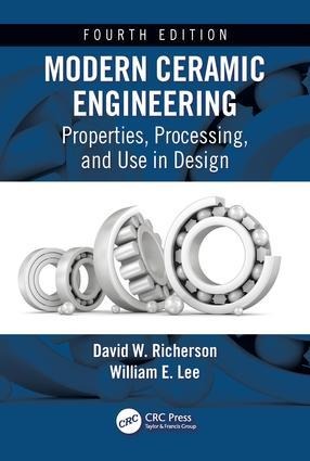 Modern Ceramic Engineering: Properties, Processing, and Use in Design, Fourth Edition