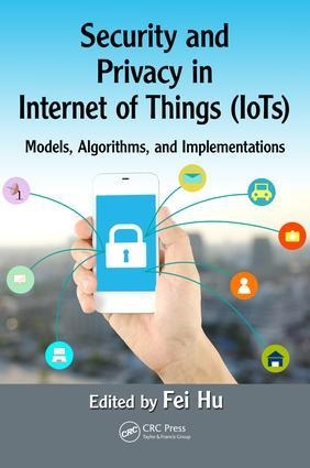 Security and Privacy in Internet of Things (Iots): Models, Algorithms, and Implementations