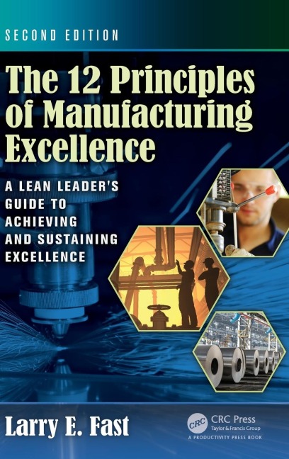 The 12 Principles of Manufacturing Excellence: A Lean Leaders Guide to Achieving and Sustaining Excellence, Second Edition
