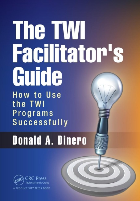 The TWI Facilitators Guide: How to Use the TWI Programs Successfully