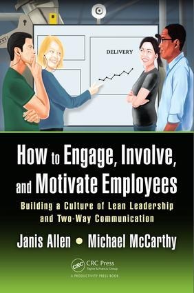 How to Engage, Involve, and Motivate Employees: Building a Culture of Lean Leadership and Two-Way Communication