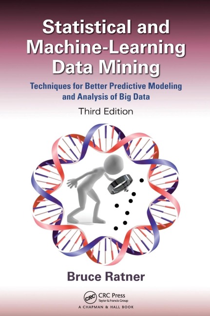 Statistical and Machine-Learning Data Mining: : Techniques for Better Predictive Modeling and Analysis of Big Data, Third Edition