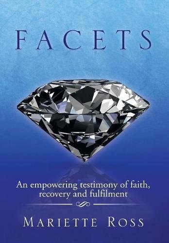 Facets An Empowering Testimony of Faith, Recovery and Fulfilment