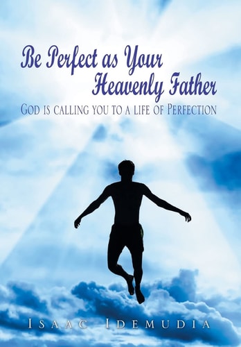 Be Perfect As Your Heavenly Father God Is Calling You to a Life of Perfection