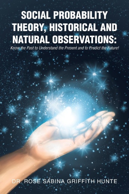 SOCIAL PROBABILITY THEORY, HISTORICAL AND NATURAL OBSERVATIONS: Know the Past to Understand the Present and to Predict the Future!