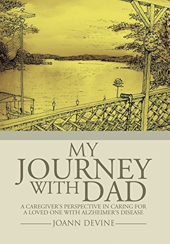 My Journey with Dad A Caregiver's Perspective in Caring for a Loved One with Alzheimer's Disease
