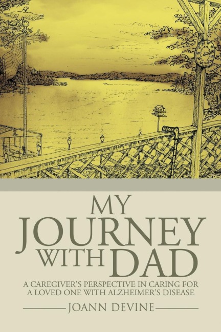 My Journey with Dad: A Caregivers Perspective in Caring for a Loved One with Alzheimers Disease