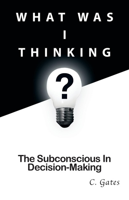 What Was I Thinking?: The Subconscious and Decision-Making