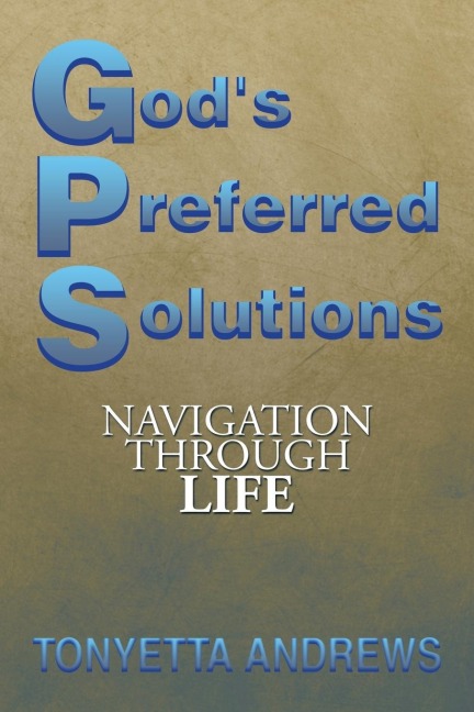 G.P.S. Gods Preferred Solutions: Navigationthrough Life