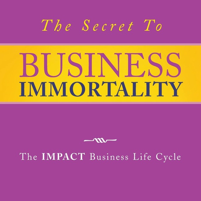 The Secret to Business Immortality: The Impact Business Life Cycle