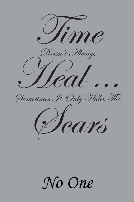 Time Doesnt Always Heal . . . Sometimes It Only Hides the Scars