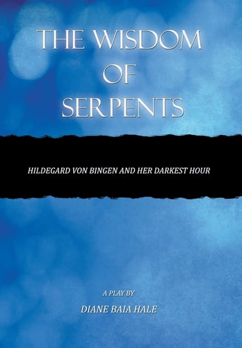 The Wisdom of Serpents Hildegard Von Bingen and Her Darkest Hour
