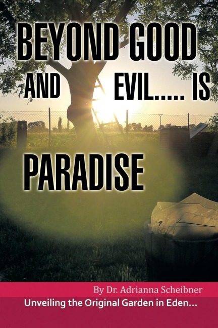 Beyond Good and Evil..... Is Paradise: Unveiling the Original Garden in Eden.....