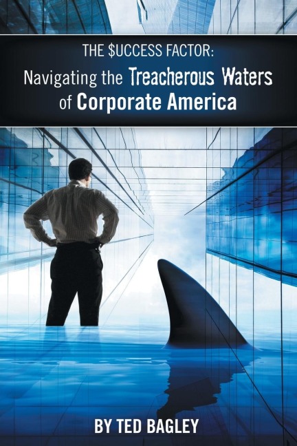 The Success Factor: Navigating the Treacherous Waters of Corporate America (the 21st Century Worker)