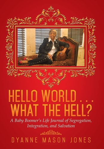 Hello World . . . What the Hell? A Baby Boomer's Life Journal of Segregation, Integration, and Salvation