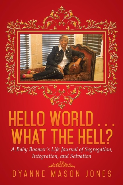 Hello World . . . What the Hell?: A Baby Boomers Life Journal of Segregation, Integration, and Salvation