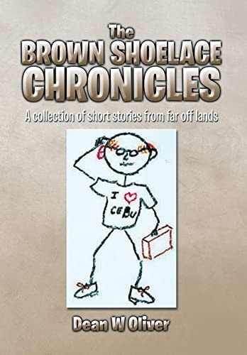 The Brown Shoelace Chronicles A Collection of Short Stories from Far Off Lands