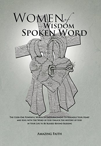 Women of Wisdom Spoken Word The Code-One Powerful Words of Encouragement to Rekindle Your Heart and Soul with the Word of God Unlock the Mystery of God in Your Life to Be Blessed Beyond Blessing