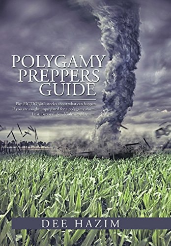 Polygamy Preppers Guide Five Fictional Stories about What Can Happen If You Are Caught Unprepared for a Polygamy Storm. Lust, Betrayal, Sex, Violence, Mayhem