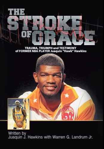 The Stroke of Grace Trauma, Triumph and Testimony of Former NBA Player Juaquin Hawkins