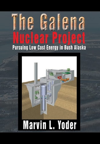 The Galena Nuclear Project Pursuing Low Cost Energy in Bush Alaska