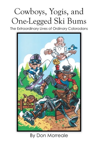 Cowboys, Yogis, and One-Legged Ski Bums The Extraordinary Lives of Ordinary Coloradans
