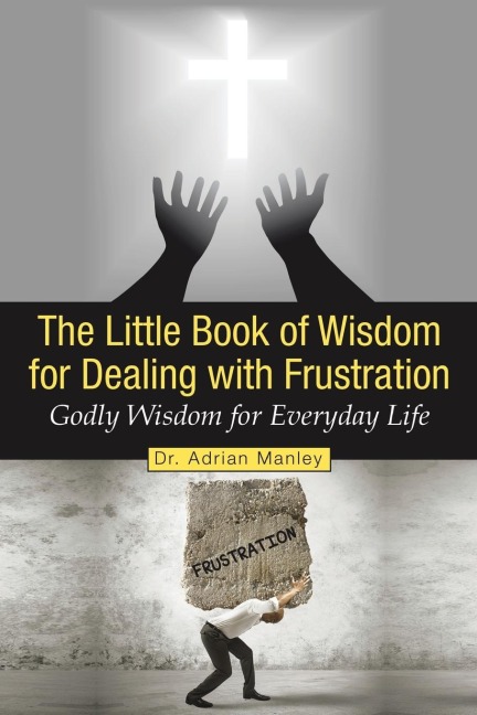 The Little Book of Wisdom for Dealing with Frustration: Godly Wisdom for Everyday Life