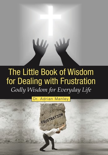 The Little Book of Wisdom for Dealing with Frustration Godly Wisdom for Everyday Life