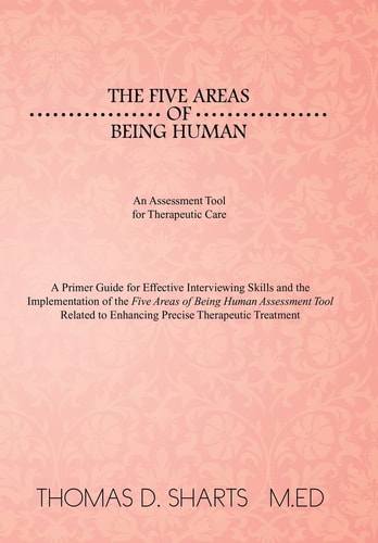 The Five Areas of Being Human An Assessment Tool for Therapeutic Care: A Primer Guide for Effective Interviewing Skills and the Implementation of Th