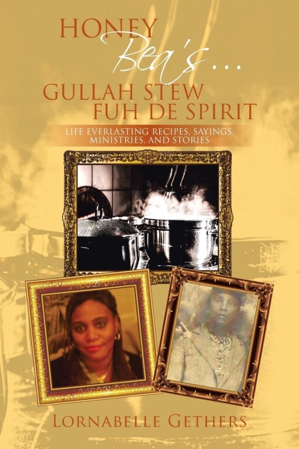 Honey Beas... Gullah Stew Fuh de Spirit: Life Everlasting Recipes, Sayings, Ministries, and Stories