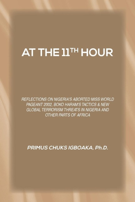 AT THE 11TH HOUR: REFLECTIONS ON NIGERIA'S ABORTED MISS WORLD PAGEANT 2002, BOKO HARAM'S TACTICS & NEW GLOBAL TERRORISM THREATS IN NIGERIA AND OTHER PARTS OF AFRICA